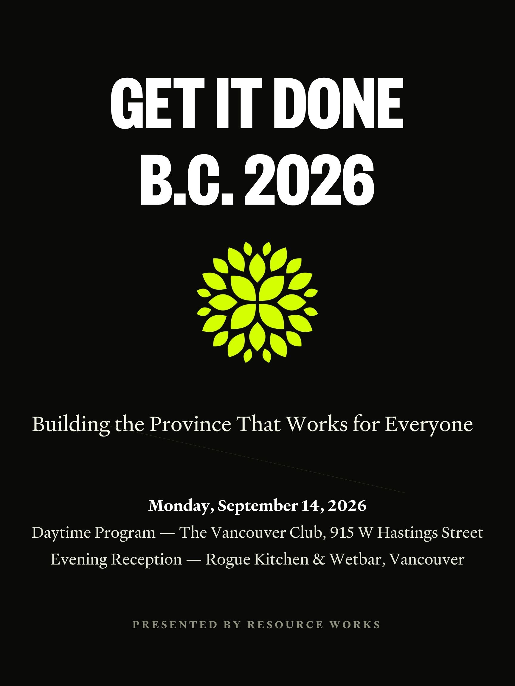 Get It Done B.C. 2026 — Building the Province That Works for Everyone. Monday, September 14, 2026, The Vancouver Club, Vancouver.